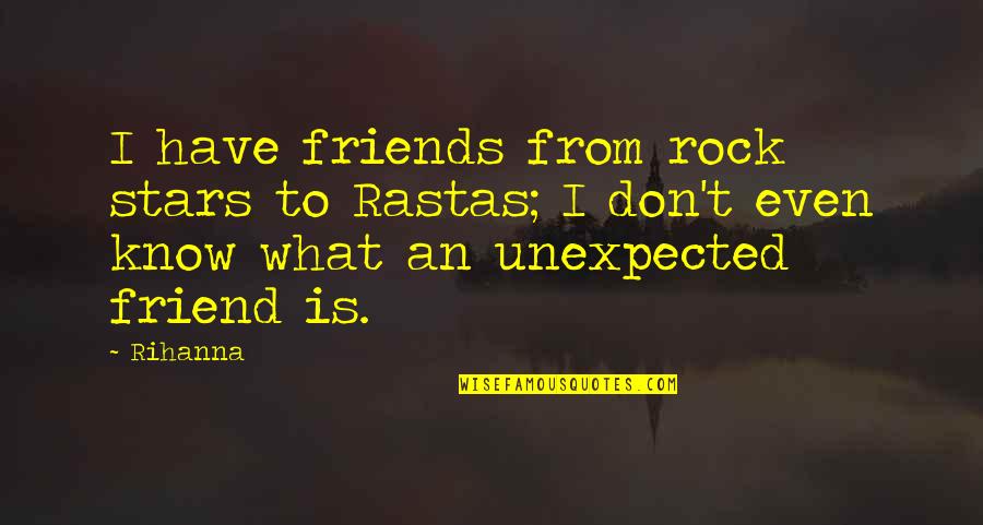 Mihnea Cel Quotes By Rihanna: I have friends from rock stars to Rastas;