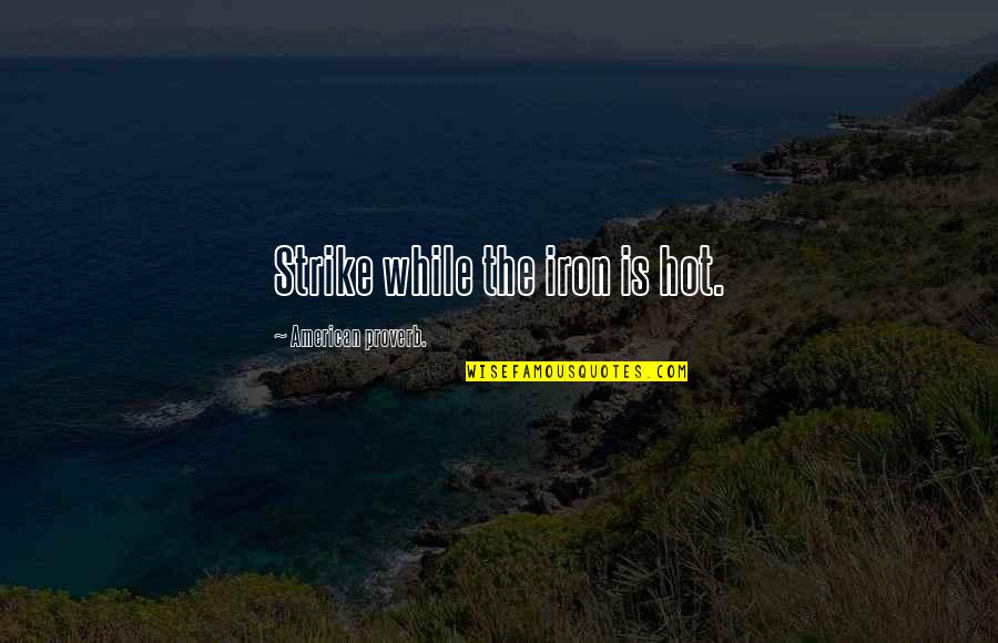 Miho Amakata Quotes By American Proverb.: Strike while the iron is hot. Miho Amakata Quotes By American Proverb.: Strike while the iron is hot.