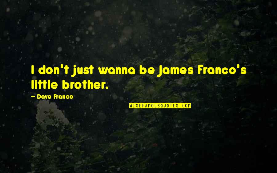 Miho Amakata Quotes By Dave Franco: I don't just wanna be James Franco's little Miho Amakata Quotes By Dave Franco: I don't just wanna be James Franco's little