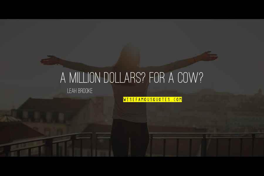 Miho Amakata Quotes By Leah Brooke: A million dollars? For a cow? Miho Amakata Quotes By Leah Brooke: A million dollars? For a cow?