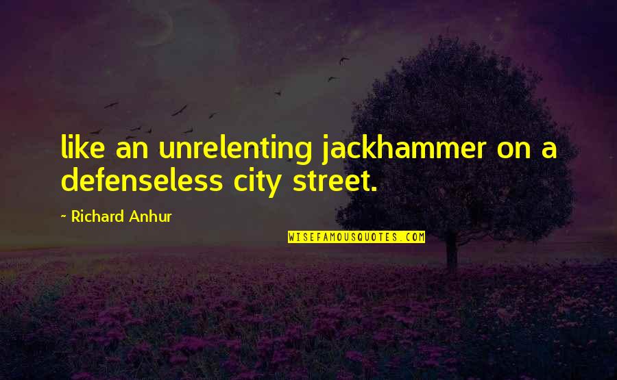 Mihokovich Quotes By Richard Anhur: like an unrelenting jackhammer on a defenseless city