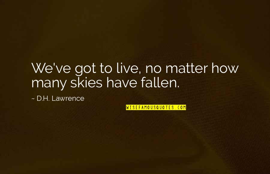 Mihoshi Fox Quotes By D.H. Lawrence: We've got to live, no matter how many Mihoshi Fox Quotes By D.H. Lawrence: We've got to live, no matter how many