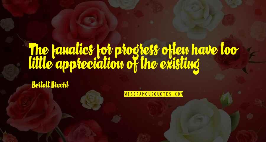 Mihouse Quotes By Bertolt Brecht: The fanatics for progress often have too little