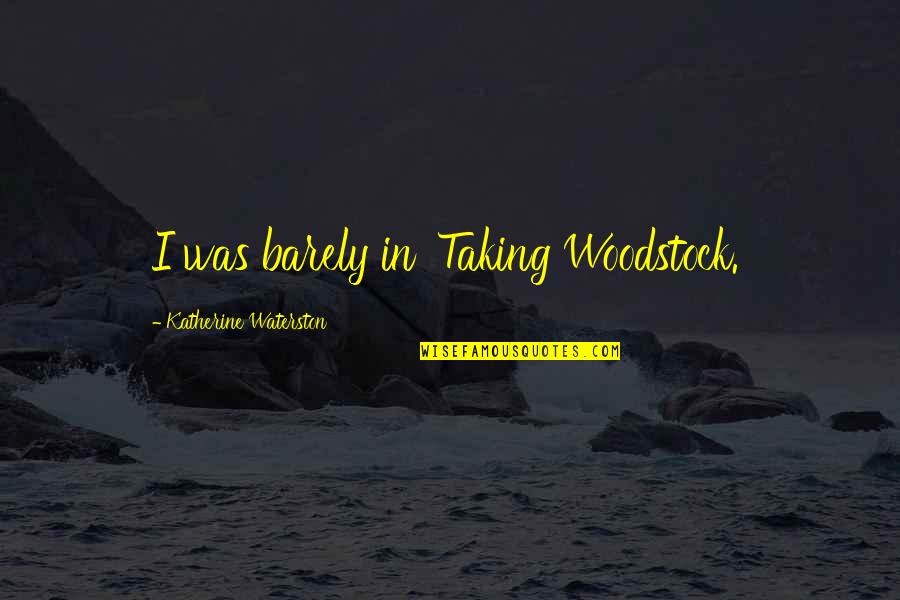 Mihouse Quotes By Katherine Waterston: I was barely in 'Taking Woodstock.' Mihouse Quotes By Katherine Waterston: I was barely in 'Taking Woodstock.'