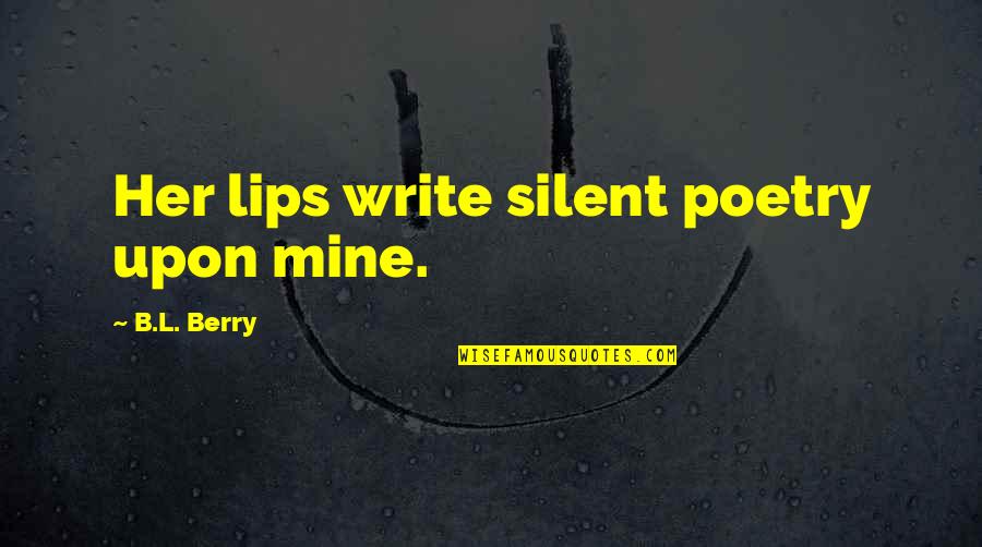 Mihranian Mardiros Quotes By B.L. Berry: Her lips write silent poetry upon mine. Mihranian Mardiros Quotes By B.L. Berry: Her lips write silent poetry upon mine.