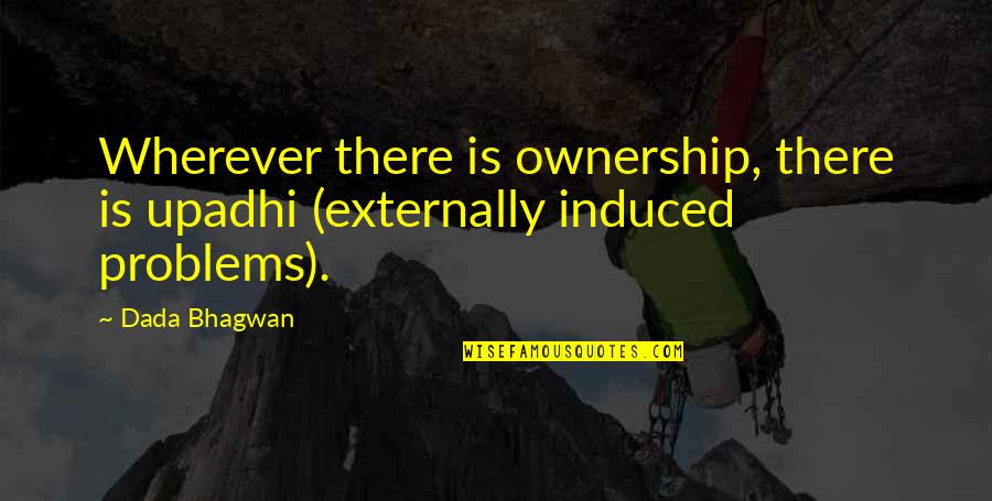 Mihranian Mardiros Quotes By Dada Bhagwan: Wherever there is ownership, there is upadhi (externally