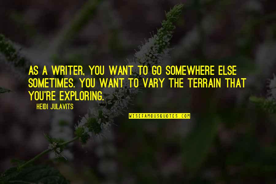 Mihranian Mardiros Quotes By Heidi Julavits: As a writer, you want to go somewhere Mihranian Mardiros Quotes By Heidi Julavits: As a writer, you want to go somewhere