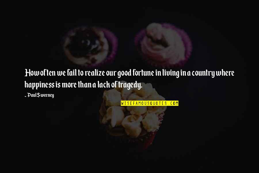 Mihranian Mardiros Quotes By Paul Sweeney: How often we fail to realize our good Mihranian Mardiros Quotes By Paul Sweeney: How often we fail to realize our good