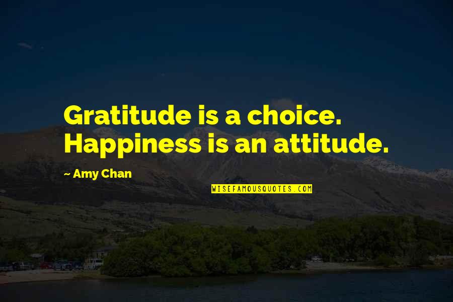 Mihretu Quotes By Amy Chan: Gratitude is a choice. Happiness is an attitude.