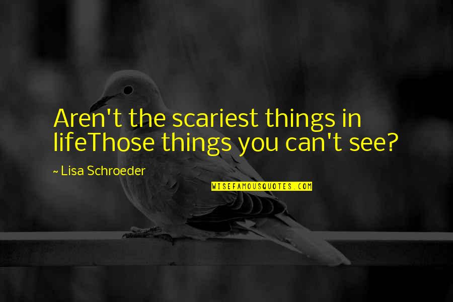 Mihriban Hikayesi Quotes By Lisa Schroeder: Aren't the scariest things in lifeThose things you Mihriban Hikayesi Quotes By Lisa Schroeder: Aren't the scariest things in lifeThose things you