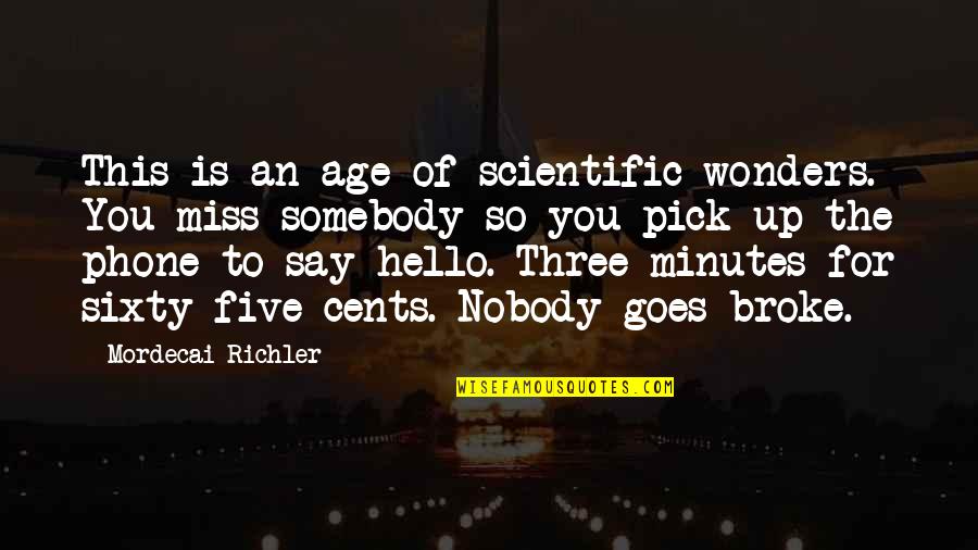 Mihriban Musa Quotes By Mordecai Richler: This is an age of scientific wonders. You