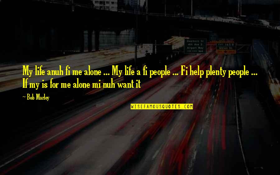 Mi'ija Quotes By Bob Marley: My life anuh fi me alone ... My