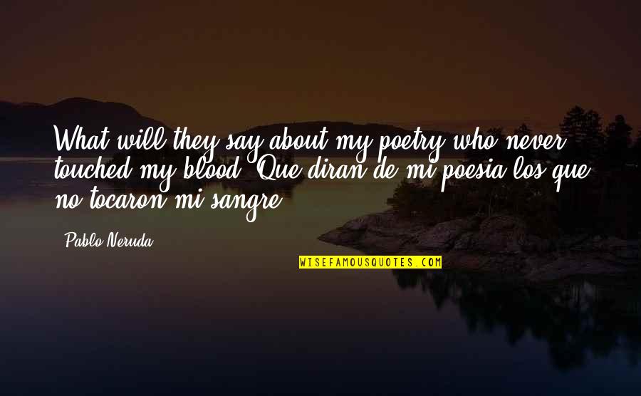 Mi'ija Quotes By Pablo Neruda: What will they say about my poetry who