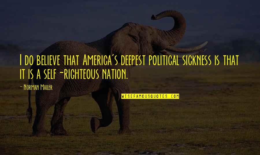 Miika Tenkula Quotes By Norman Mailer: I do believe that America's deepest political sickness Miika Tenkula Quotes By Norman Mailer: I do believe that America's deepest political sickness