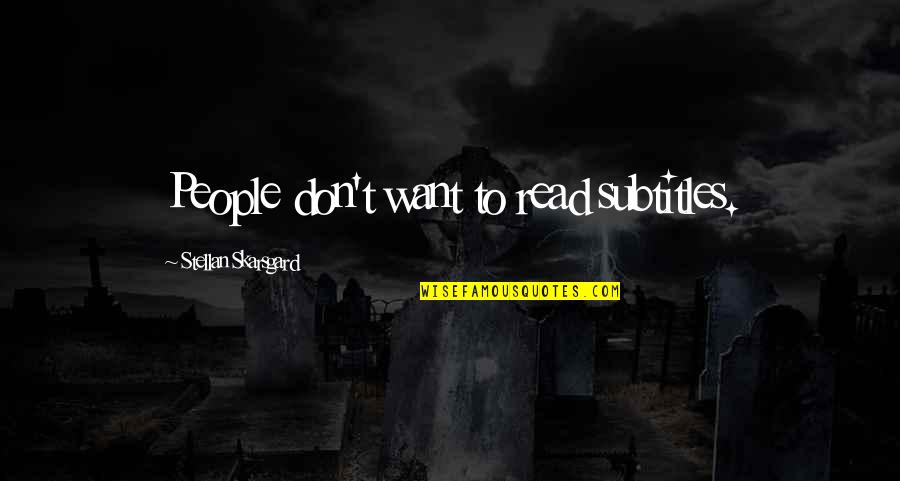 Miika Whiskeyjack Quotes By Stellan Skarsgard: People don't want to read subtitles.