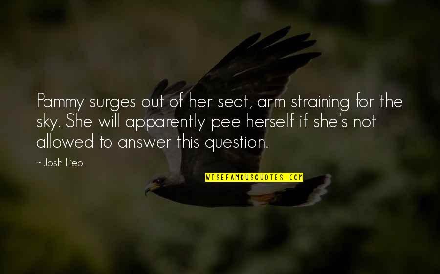 Miina Sillanp Quotes By Josh Lieb: Pammy surges out of her seat, arm straining Miina Sillanp Quotes By Josh Lieb: Pammy surges out of her seat, arm straining