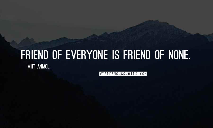 Miit Anmol quotes: Friend of everyone is friend of none.