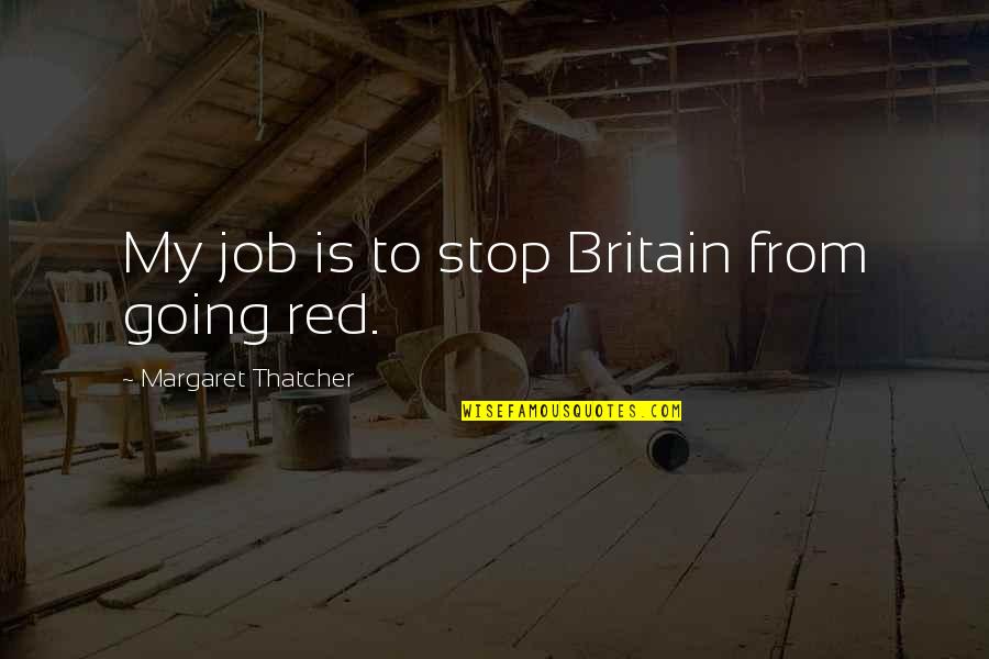Mijael Garrido Quotes By Margaret Thatcher: My job is to stop Britain from going