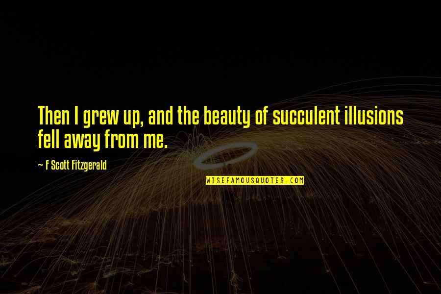Mijas Wylie Quotes By F Scott Fitzgerald: Then I grew up, and the beauty of