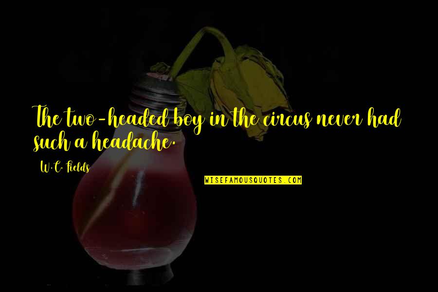 Mijic Dorde Arhitekta Sombor Quotes By W.C. Fields: The two-headed boy in the circus never had