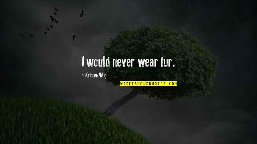 Mijlen Naar Quotes By Kristen Wiig: I would never wear fur.