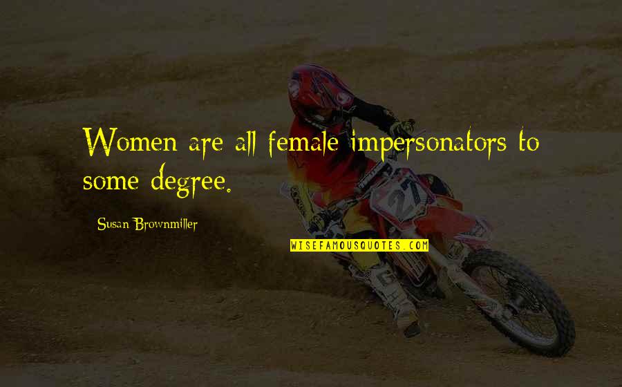 Mijloacele Interne Quotes By Susan Brownmiller: Women are all female impersonators to some degree. Mijloacele Interne Quotes By Susan Brownmiller: Women are all female impersonators to some degree.