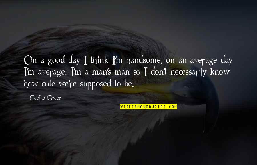 Mijloc De Caracterizare Quotes By CeeLo Green: On a good day I think I'm handsome, Mijloc De Caracterizare Quotes By CeeLo Green: On a good day I think I'm handsome,