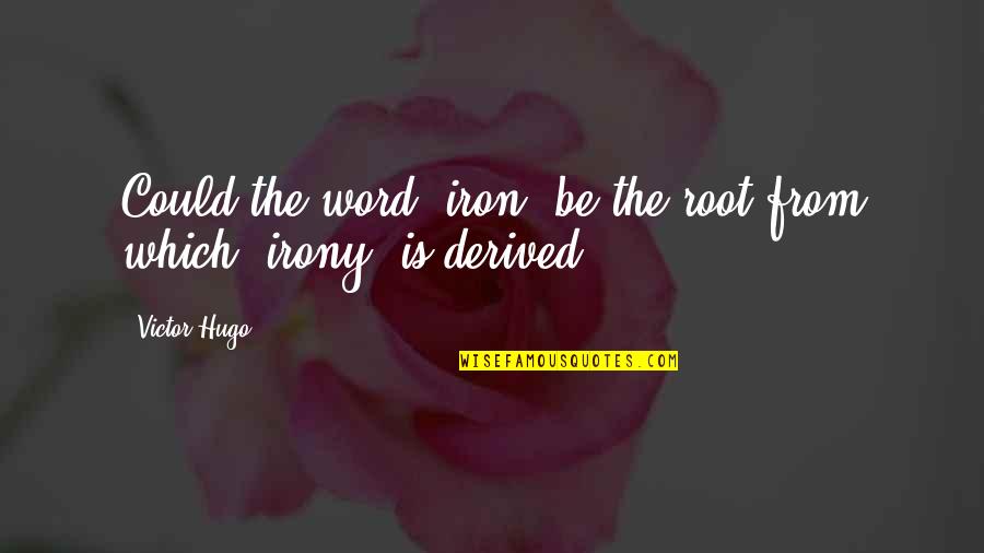 Mijloc De Caracterizare Quotes By Victor Hugo: Could the word 'iron' be the root from