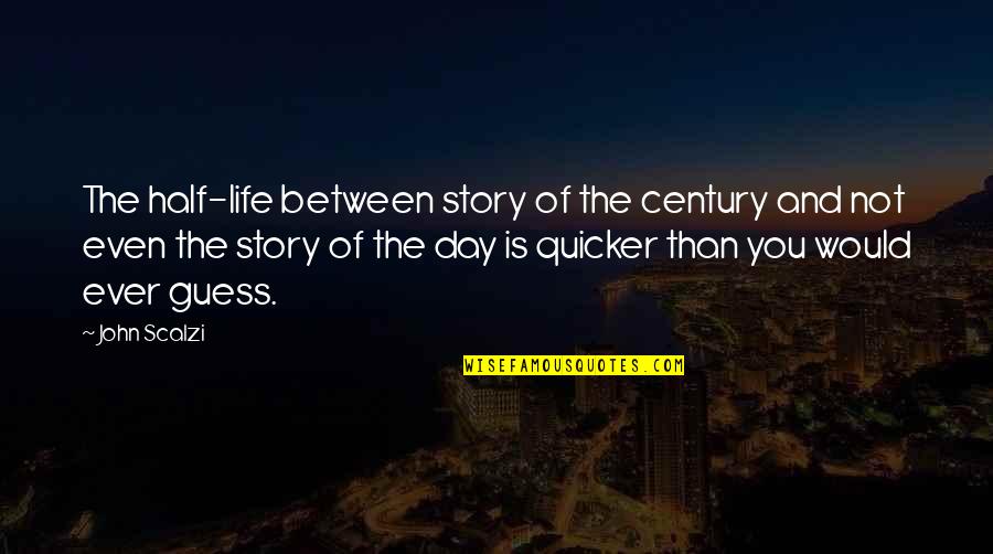 Mijlocul De Deplasare Quotes By John Scalzi: The half-life between story of the century and Mijlocul De Deplasare Quotes By John Scalzi: The half-life between story of the century and