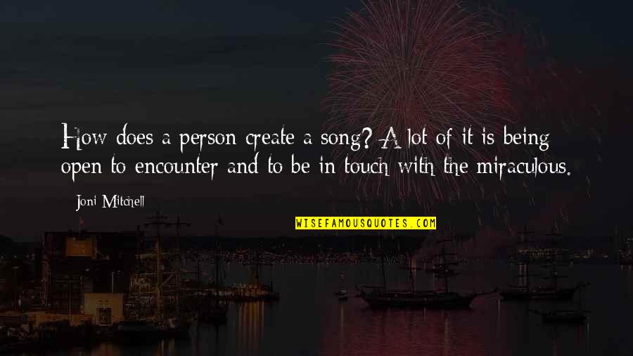 Mijlocul De Deplasare Quotes By Joni Mitchell: How does a person create a song? A Mijlocul De Deplasare Quotes By Joni Mitchell: How does a person create a song? A