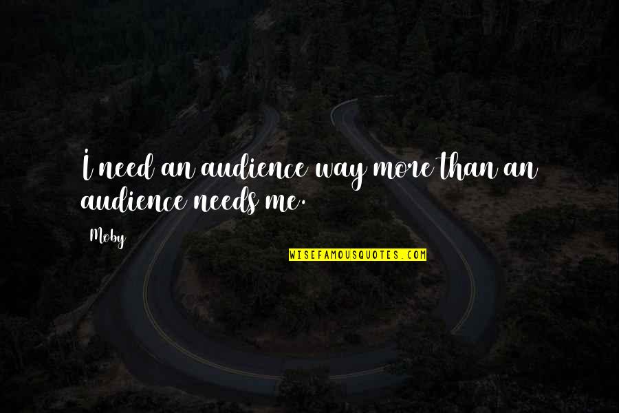 Mijn Hart Quotes By Moby: I need an audience way more than an
