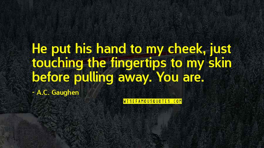 Mijoy Quotes By A.C. Gaughen: He put his hand to my cheek, just Mijoy Quotes By A.C. Gaughen: He put his hand to my cheek, just