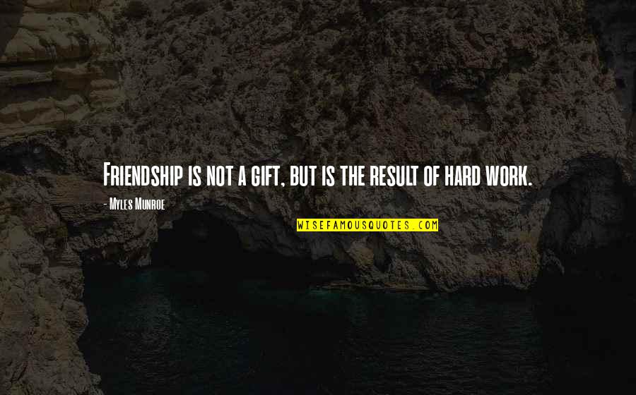 Mijzelf Of Mezelf Quotes By Myles Munroe: Friendship is not a gift, but is the Mijzelf Of Mezelf Quotes By Myles Munroe: Friendship is not a gift, but is the