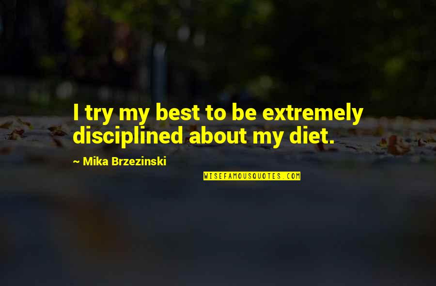 Mika Brzezinski Quotes By Mika Brzezinski: I try my best to be extremely disciplined Mika Brzezinski Quotes By Mika Brzezinski: I try my best to be extremely disciplined