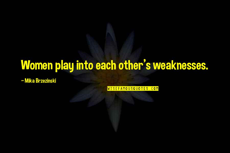 Mika Brzezinski Quotes By Mika Brzezinski: Women play into each other's weaknesses. Mika Brzezinski Quotes By Mika Brzezinski: Women play into each other's weaknesses.