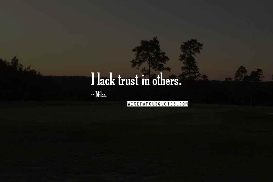 Mika. quotes: I lack trust in others.