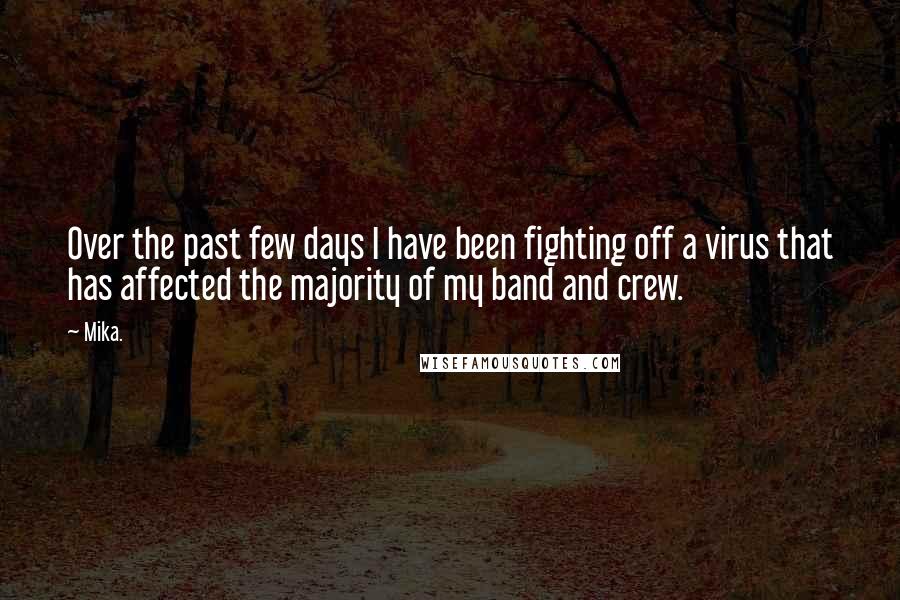Mika. quotes: Over the past few days I have been fighting off a virus that has affected the majority of my band and crew.
