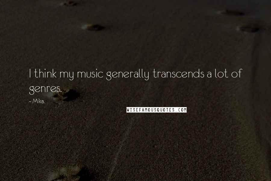 Mika. quotes: I think my music generally transcends a lot of genres.