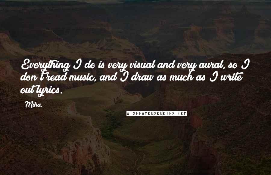 Mika. quotes: Everything I do is very visual and very aural, so I don't read music, and I draw as much as I write out lyrics.