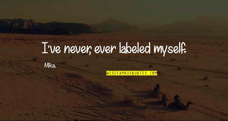 Mika Quotes By Mika.: I've never, ever labeled myself.
