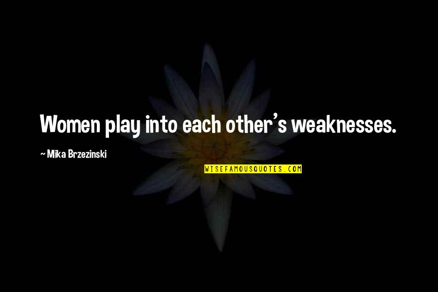 Mika Quotes By Mika Brzezinski: Women play into each other's weaknesses.