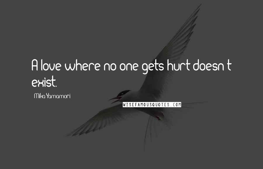 Mika Yamamori quotes: A love where no one gets hurt doesn't exist.