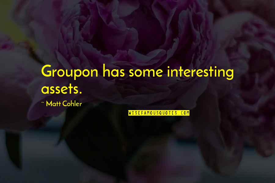 Mikaeel Babar Quotes By Matt Cohler: Groupon has some interesting assets. Mikaeel Babar Quotes By Matt Cohler: Groupon has some interesting assets.