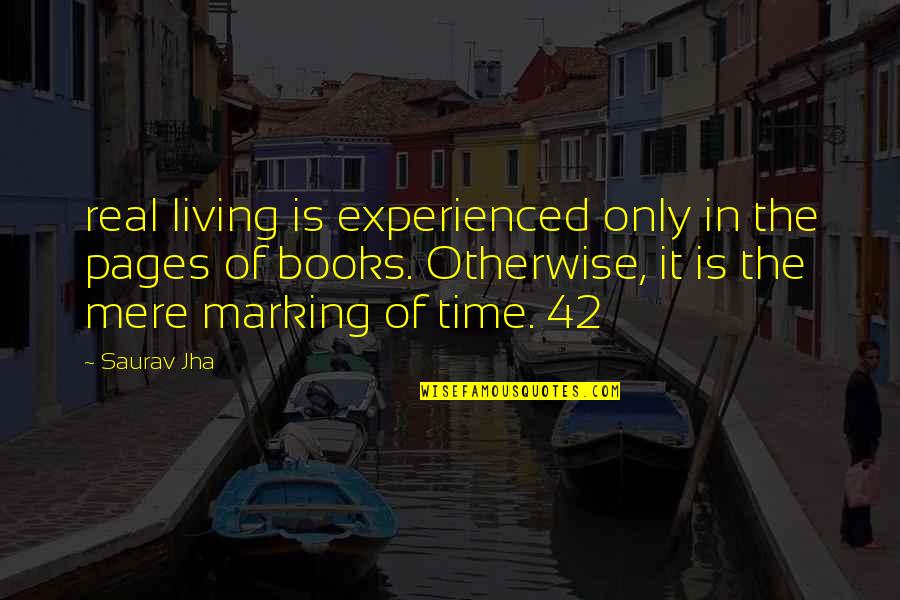 Mikaeel Babar Quotes By Saurav Jha: real living is experienced only in the pages Mikaeel Babar Quotes By Saurav Jha: real living is experienced only in the pages
