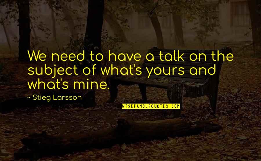 Mikael Blomkvist Quotes By Stieg Larsson: We need to have a talk on the