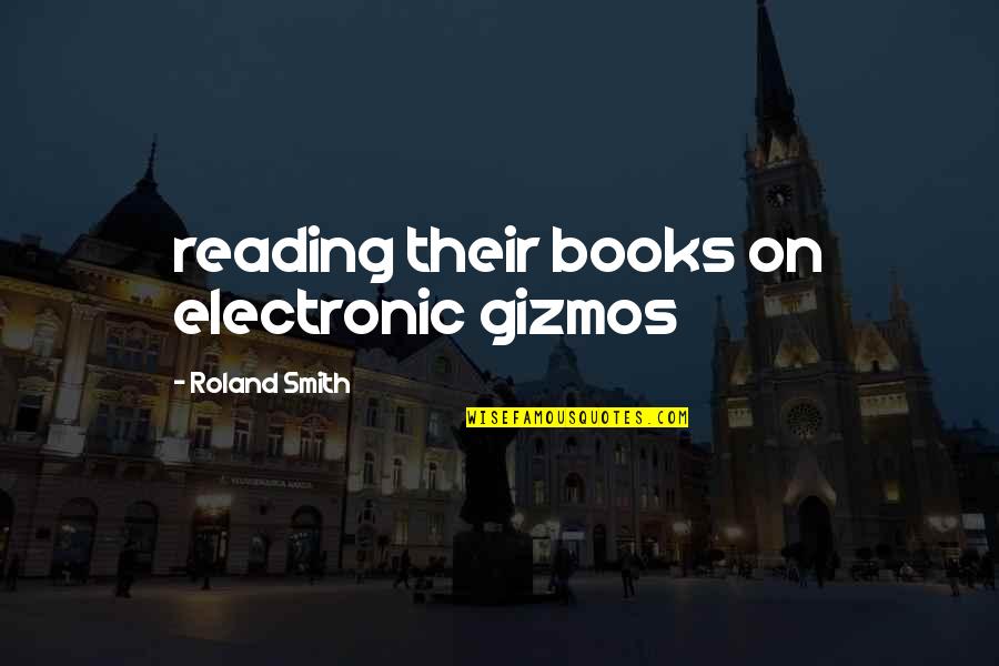 Mikaela Hyakuya Quotes By Roland Smith: reading their books on electronic gizmos