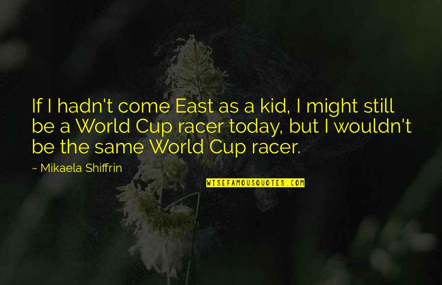 Mikaela Quotes By Mikaela Shiffrin: If I hadn't come East as a kid,