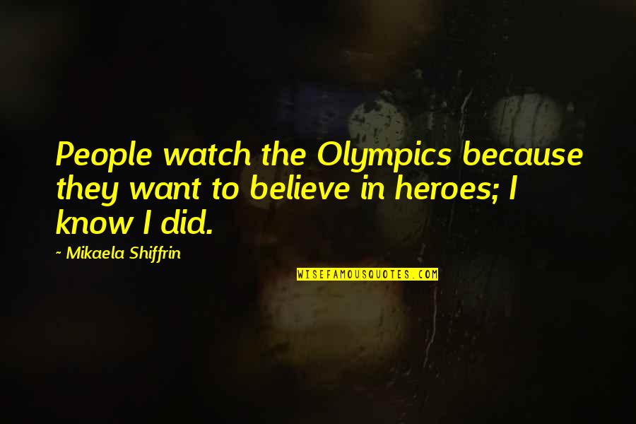 Mikaela Quotes By Mikaela Shiffrin: People watch the Olympics because they want to