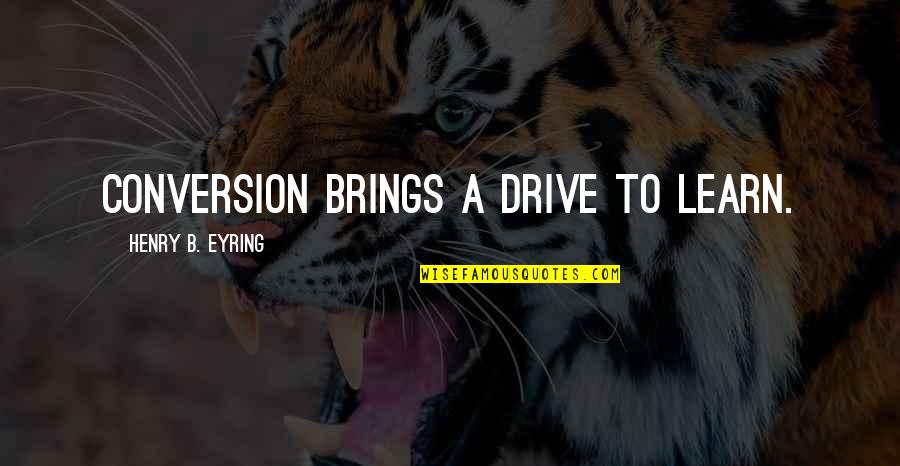 Mikaeli Rug Quotes By Henry B. Eyring: Conversion brings a drive to learn. Mikaeli Rug Quotes By Henry B. Eyring: Conversion brings a drive to learn.