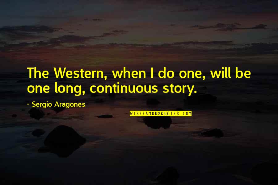 Mikaelle Barbieri Quotes By Sergio Aragones: The Western, when I do one, will be Mikaelle Barbieri Quotes By Sergio Aragones: The Western, when I do one, will be